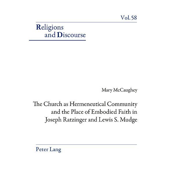 The Church as Hermeneutical Community and the Place of Embodied Faith in Joseph Ratzinger and Lewis S. Mudge, Mary McCaughey