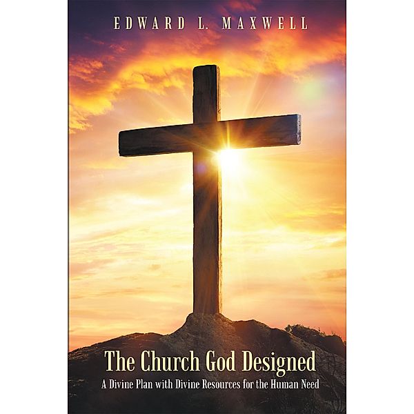 The Church God Designed, Edward L. Maxwell