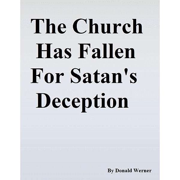 The Church Has Fallen for Satan's Deception, Donald Werner