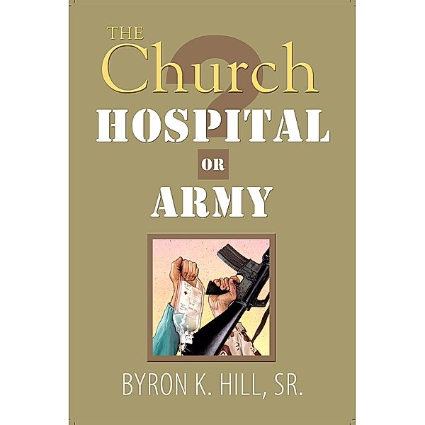 The Church: Hospital or Army?, Byron K. Hill. Sr.