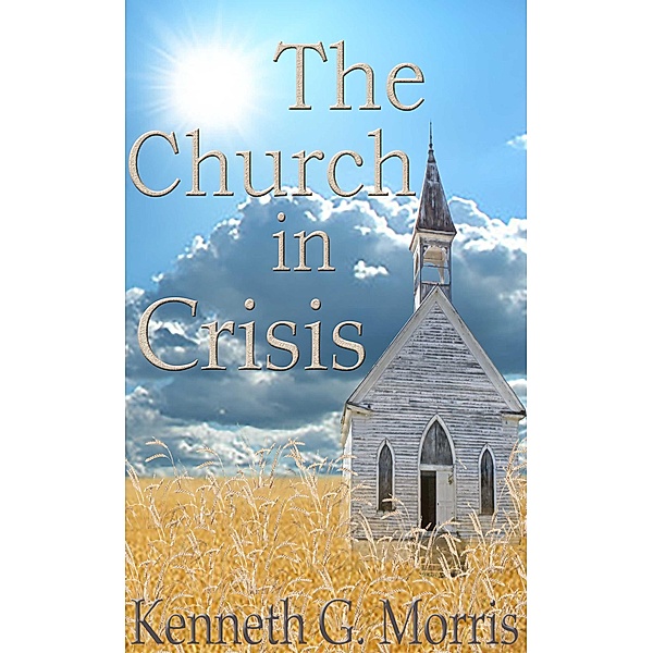 The Church In Crisis, Kenneth G. Morris