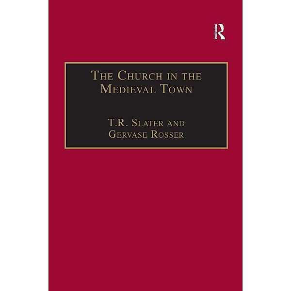 The Church in the Medieval Town, T. R. Slater, Gervase Rosser