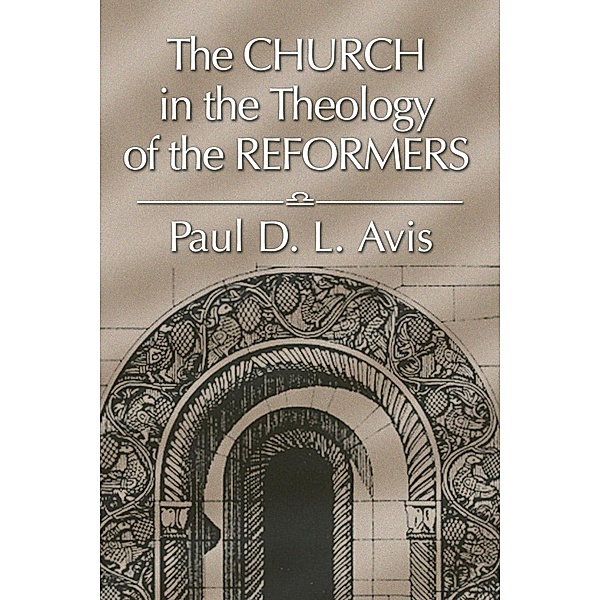 The Church in the Theology of the Reformers, Paul Avis