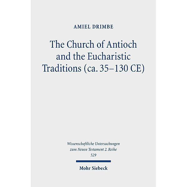 The Church of Antioch and the Eucharistic Traditions (ca. 35-130 CE), Amiel Drimbe