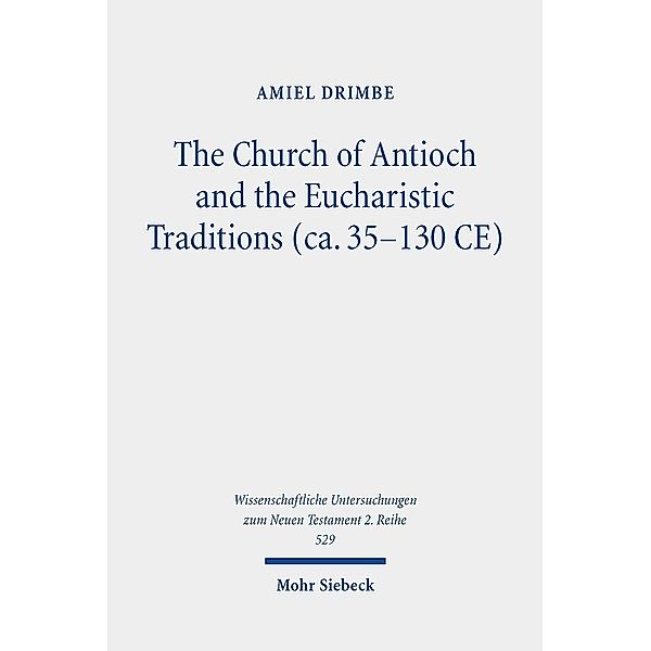 The Church of Antioch and the Eucharistic Traditions (ca. 35-130 CE), Amiel Drimbe