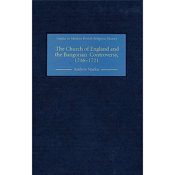 The Church of England and the Bangorian Controversy, 1716-1721 / Studies in Modern British Religious History Bd.14, Andrew Starkie