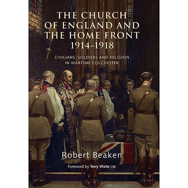 The Church of England and the Home Front, 1914-1918, Terry Waite, Robert Beaken