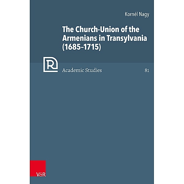 The Church-Union of the Armenians in Transylvania (1685-1715) / Refo500 Academic Studies (R5AS), Kornél Nagy