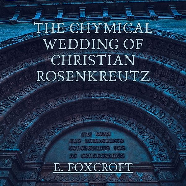 The Chymical Wedding of Christian Rosenkreutz, E. Foxcroft