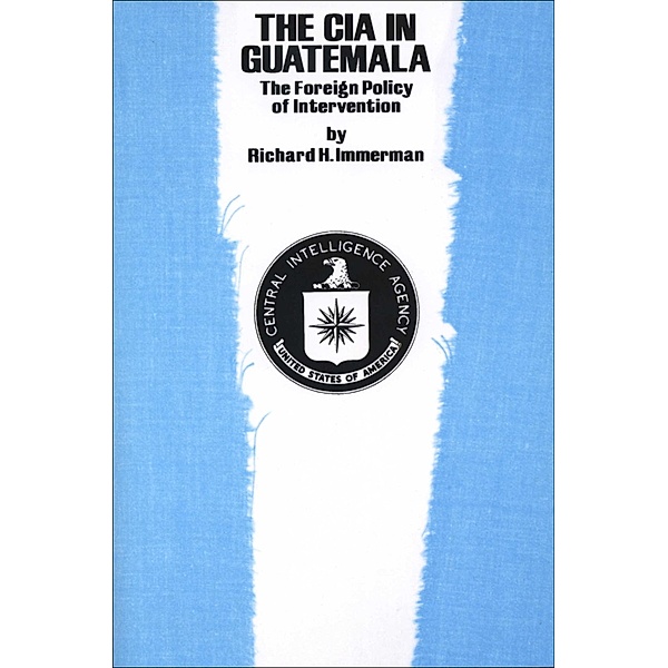 The CIA in Guatemala / Texas Pan American Series, Richard H. Immerman