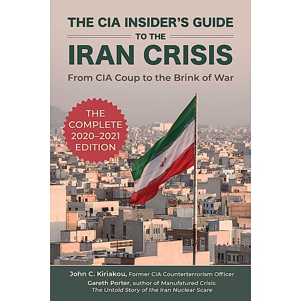 The CIA Insider's Guide to the Iran Crisis, Gareth Porter, John Kiriakou