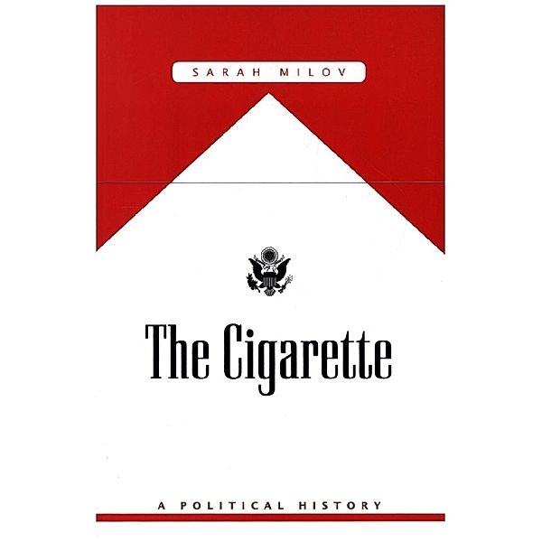 The Cigarette - A Political History, Sarah Milov