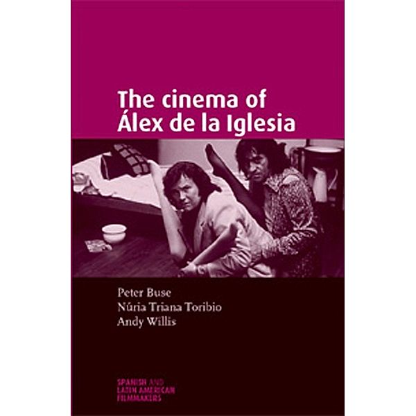 The cinema of Álex de la Iglesia / Spanish and Latin-American Filmmakers, Andy Willis, Nuria Triana-Toribio, Peter Buse