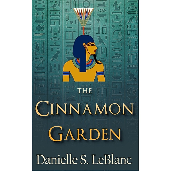 The Cinnamon Garden (Ancient Egyptian Romances) / Ancient Egyptian Romances, Danielle S. LeBlanc
