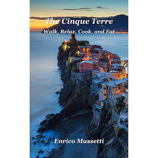 The Cinque Terre Walk, Relax, Cook, and Eat, Enrico Massetti