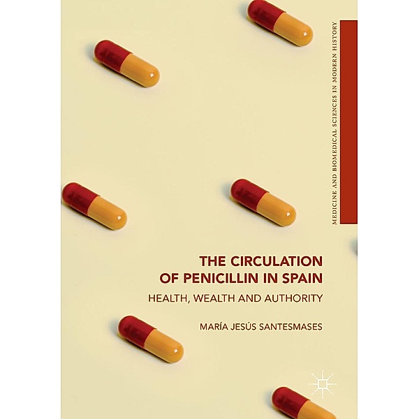 The Circulation of Penicillin in Spain / Medicine and Biomedical Sciences in Modern History, María Jesús Santesmases