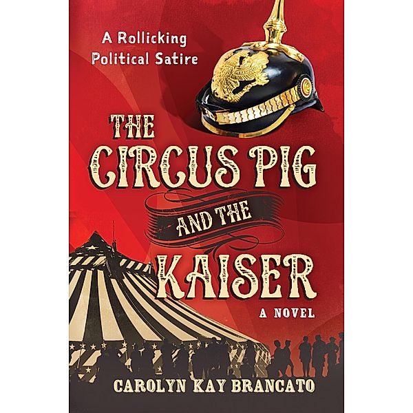 The Circus Pig and the Kaiser: A Novel Based on a Strange But True Event, Carolyn Kay Brancato