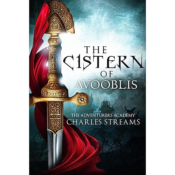 The Cistern of Avooblis (The Adventurers' Academy, #5) / The Adventurers' Academy, Charles Streams