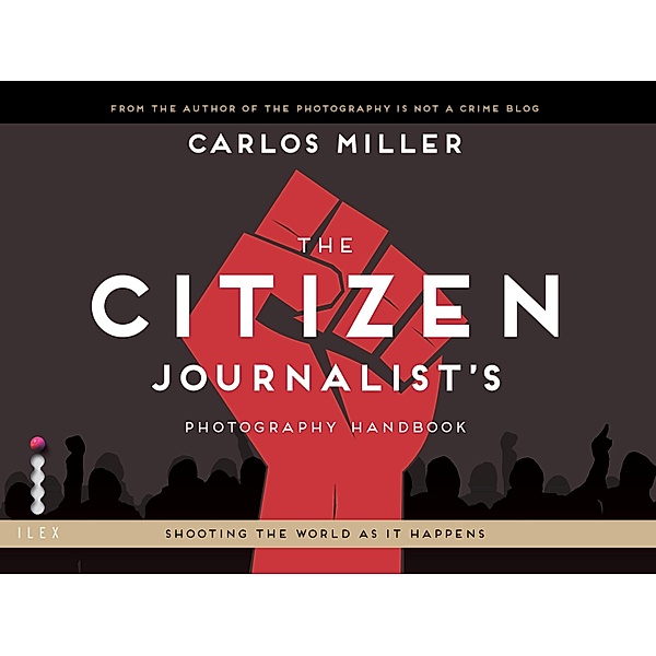The Citizen Journalist's Photography Handbook, Carlos Miller