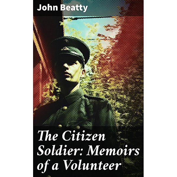 The Citizen Soldier: Memoirs of a Volunteer, John Beatty