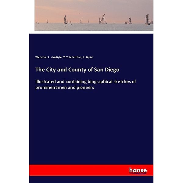 The City and County of San Diego, Theodore S. Van Dyke, T. T. Leberthon, A. Taylor