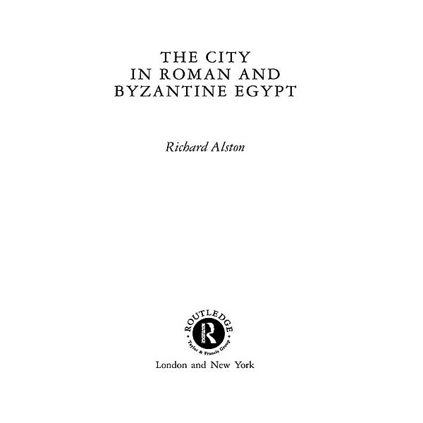 The City in Roman and Byzantine Egypt, Richard Alston