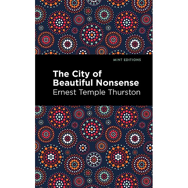 The City of Beautiful Nonsense / Mint Editions (Literary Fiction), Ernest Temple Thurston