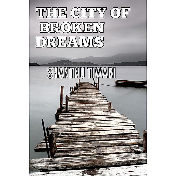 The City of Broken Dreams, Shantnu Tiwari