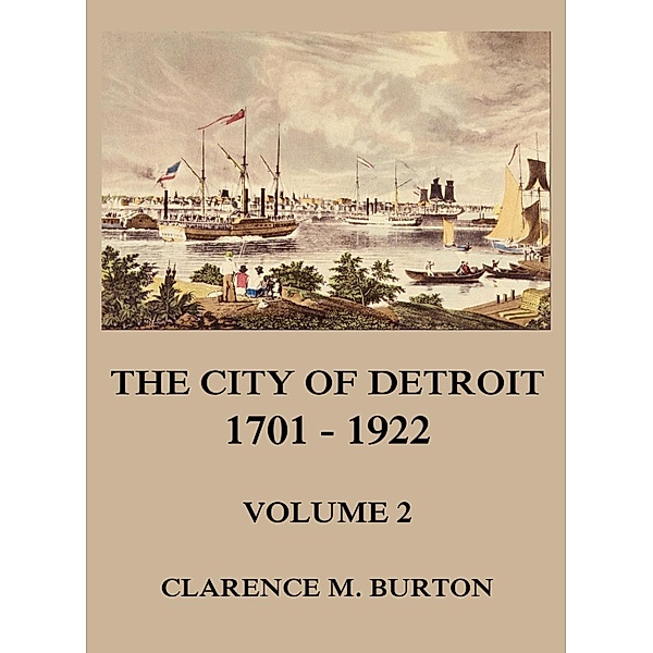 The City of Detroit, 1701 -1922, Volume 2, Clarence Monroe Burton