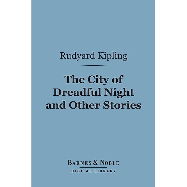 The City of Dreadful Night and Other Stories (Barnes & Noble Digital Library) / Barnes & Noble, Rudyard Kipling