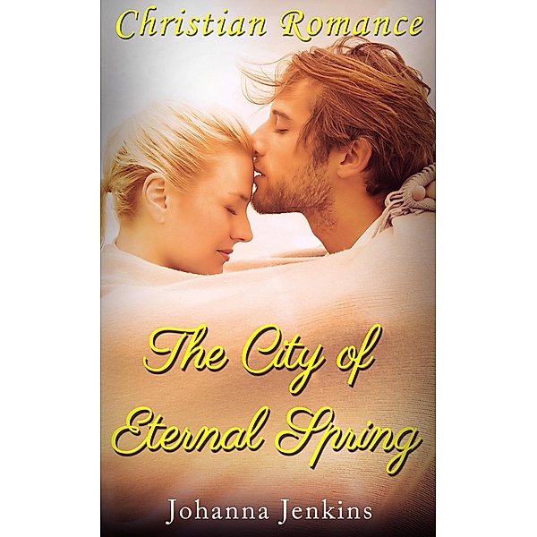 The City of Eternal Spring - Christian Romance, Johanna Jenkins