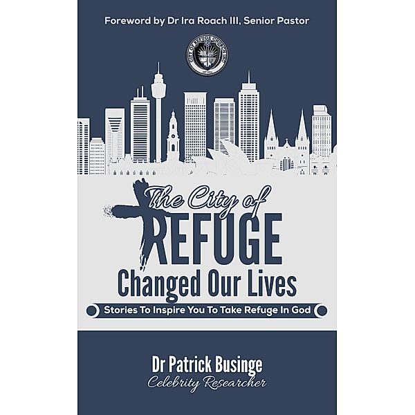 The City of Refuge Changed Our Lives: Stories to Inspire You to Take Refuge in God (Greatness Series) / Greatness Series, Patrick Businge