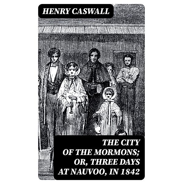 The City of the Mormons; or, Three Days at Nauvoo, in 1842, Henry Caswall