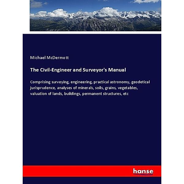 The Civil-Engineer and Surveyor's Manual, Michael Mcdermott