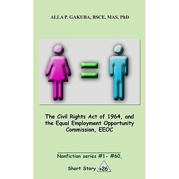 The Civil Rights Act of 1964, and the Equal Employment Opportunity Commission, EEOC. / Know-How Skills, Alla P. Gakuba