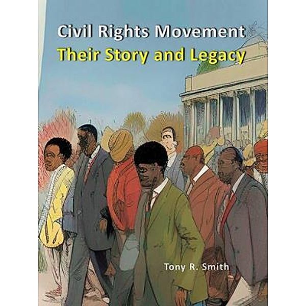 The Civil Rights Movement Their Story and Legacy, Tony R. Smith