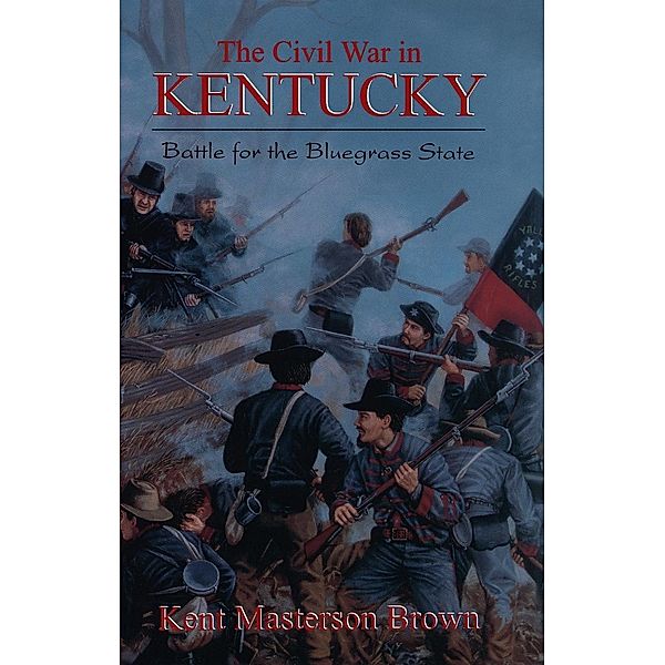 The Civil War In Kentucky, Kent Masterton Brown