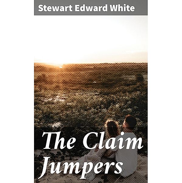 The Claim Jumpers, Stewart Edward White