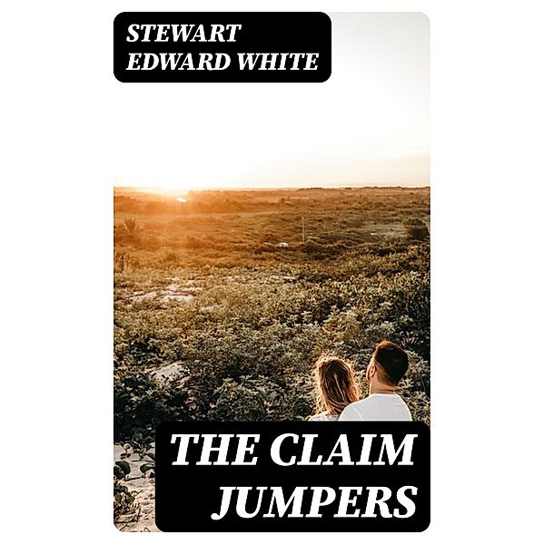 The Claim Jumpers, Stewart Edward White