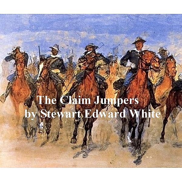 The Claim Jumpers, A Romance of the Free Forest, Stewart Edward White