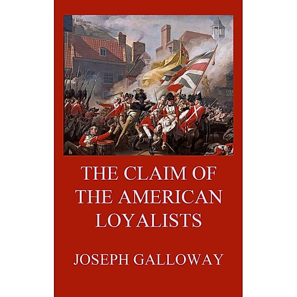 The Claim of the American Loyalists, Joseph Galloway