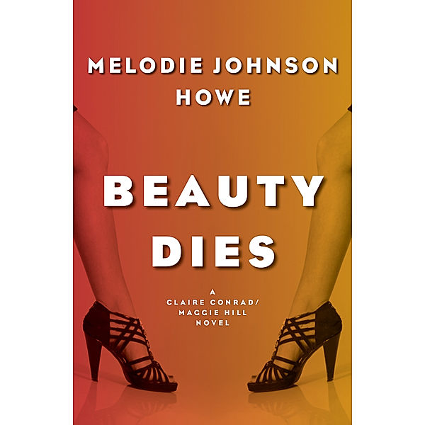 The Claire Conrad/Maggie Hill Novels: Beauty Dies, Melodie Johnson Howe