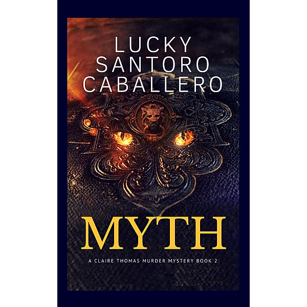 The Claire Thomas Murder Mysteries: Myth, Lucky Santoro-Caballero