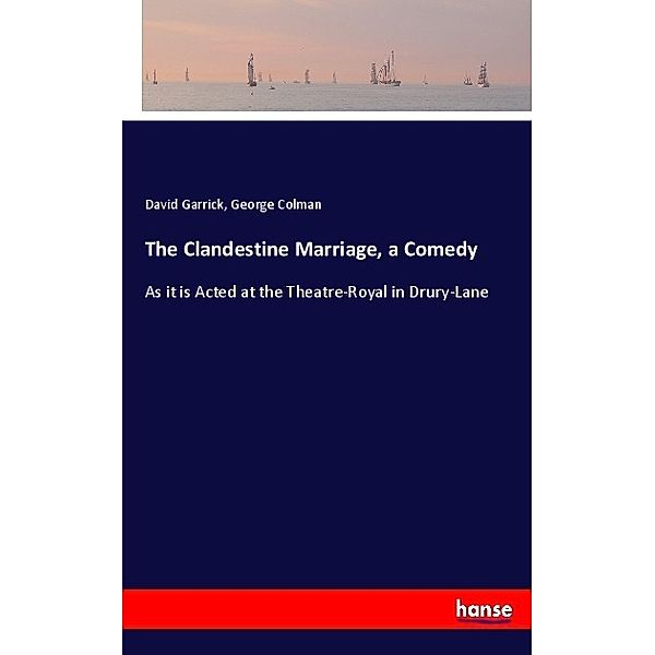 The Clandestine Marriage, a Comedy, David Garrick, George Colman