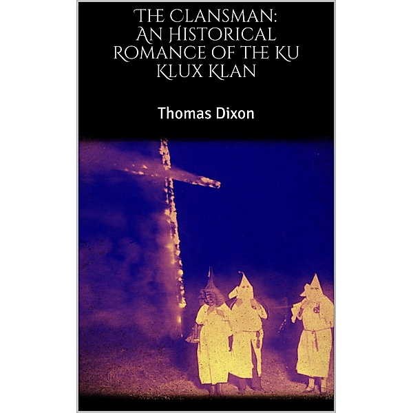 The Clansman: An Historical Romance of the Ku Klux Klan, Thomas Dixon