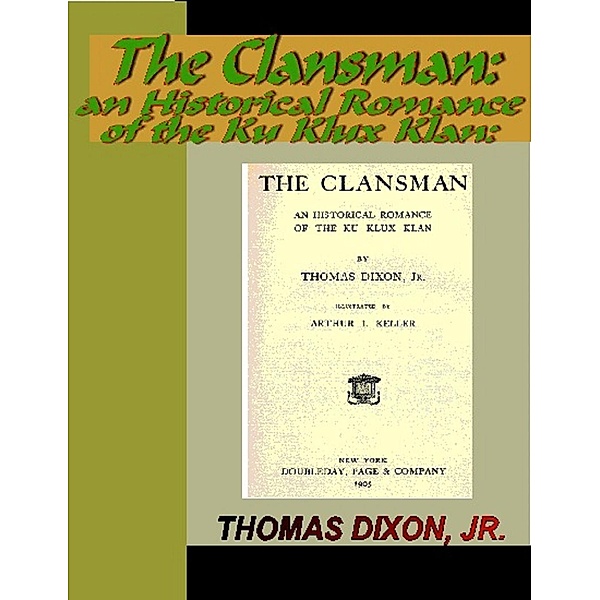 The Clansman:  An Historical Romance of the Ku Klux Klan, Thomas Dixon