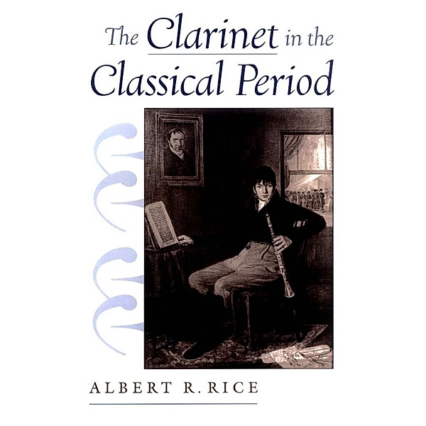 The Clarinet in the Classical Period, Albert R. Rice