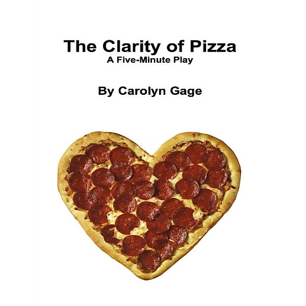 The Clarity of Pizza: A Five - Minute Play, Carolyn Gage