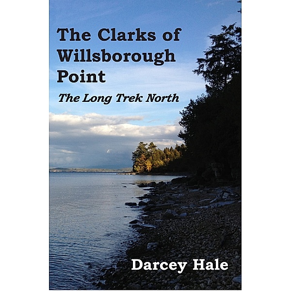 The Clarks of Willsborough Point: The Long Trek North, Darcey Hale