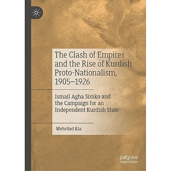 The Clash of Empires and the Rise of Kurdish Proto-Nationalism, 1905-1926, Mehrdad Kia
